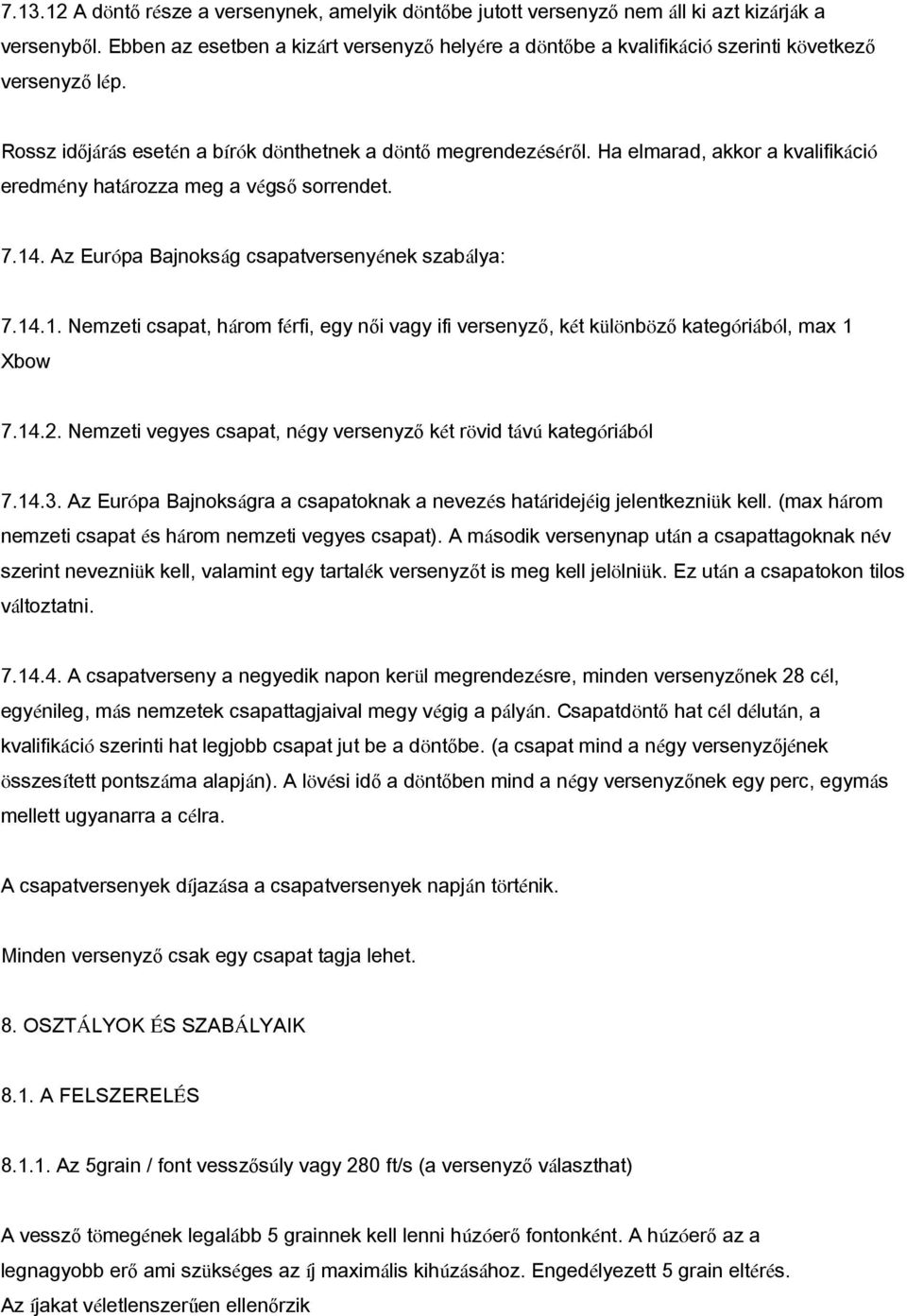 Ha elmarad, akkor a kvalifikáció eredmény határozza meg a végső sorrendet. 7.14. Az Európa Bajnokság csapatversenyének szabálya: 7.14.1. Nemzeti csapat, három férfi, egy női vagy ifi versenyző, két különböző kategóriából, max 1 Xbow 7.