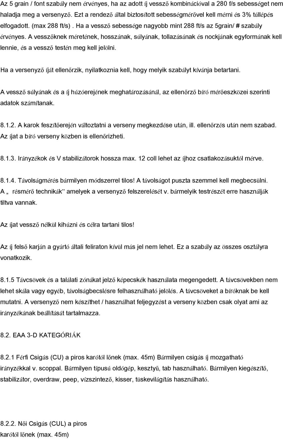 A vesszőknek méretének, hosszának, súlyának, tollazásának és nockjának egyformának kell lennie, és a vessző testén meg kell jelölni.