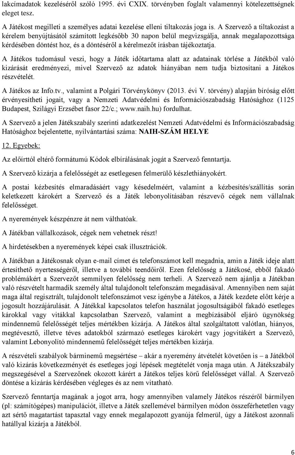 A Játékos tudomásul veszi, hogy a Játék időtartama alatt az adatainak törlése a Játékból való kizárását eredményezi, mivel Szervező az adatok hiányában nem tudja biztosítani a Játékos részvételét.