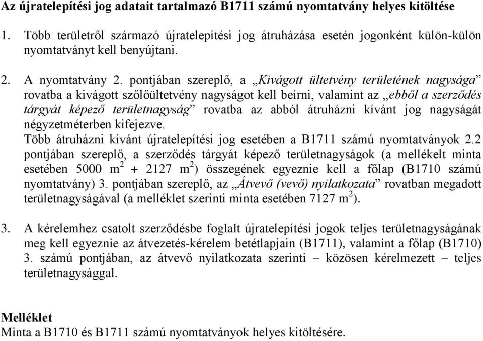 pontjában szereplő, a Kivágott ültetvény területének nagysága rovatba a kivágott szőlőültetvény nagyságot kell beírni, valamint az ebből a szerződés tárgyát képező területnagyság rovatba az abból