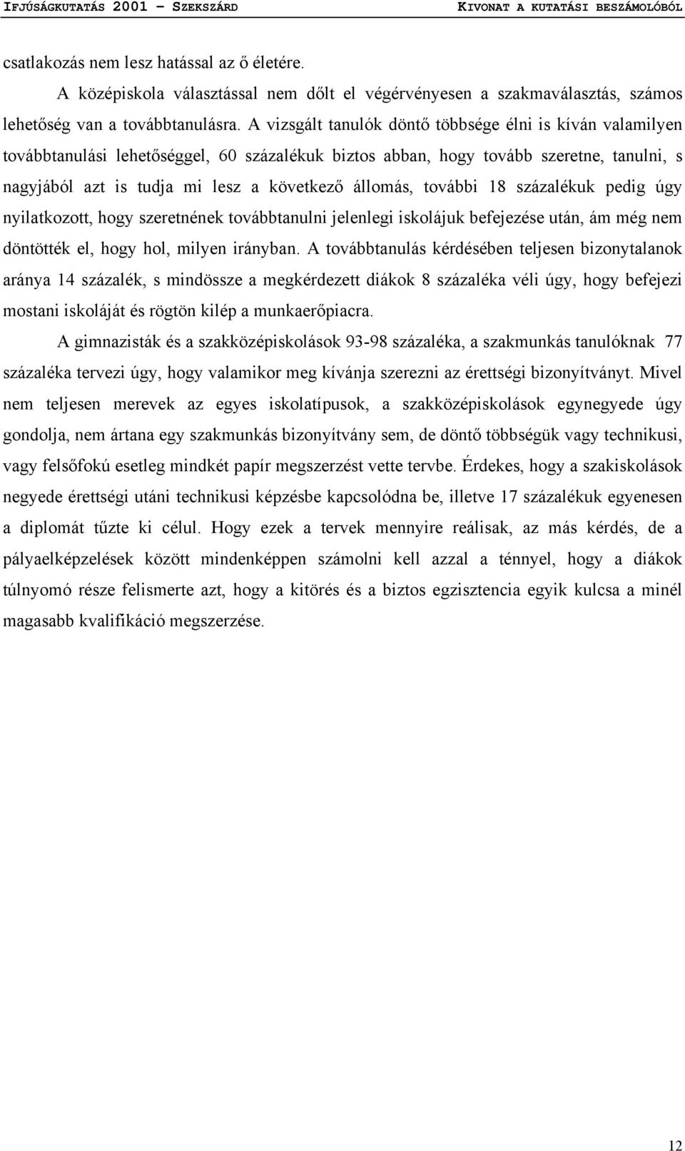 állomás, további 18 százalékuk pedig úgy nyilatkozott, hogy szeretnének továbbtanulni jelenlegi iskolájuk befejezése után, ám még nem döntötték el, hogy hol, milyen irányban.