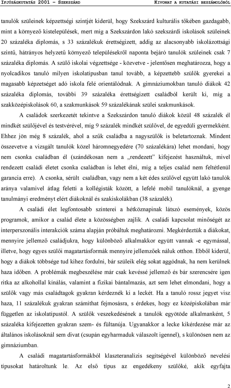 A szülő iskolai végzettsége - közvetve - jelentősen meghatározza, hogy a nyolcadikos tanuló milyen iskolatípusban tanul tovább, a képzettebb szülők gyerekei a magasabb képzetséget adó iskola felé