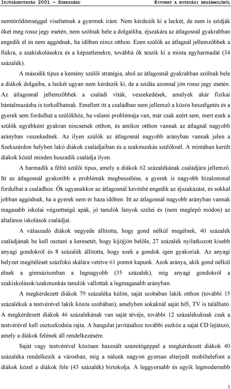 Ezen szülők az átlagnál jellemzőbbek a fiúkra, a szakiskolásokra és a képzetlenekre, továbbá ők teszik ki a minta egyharmadát (34 százalék).