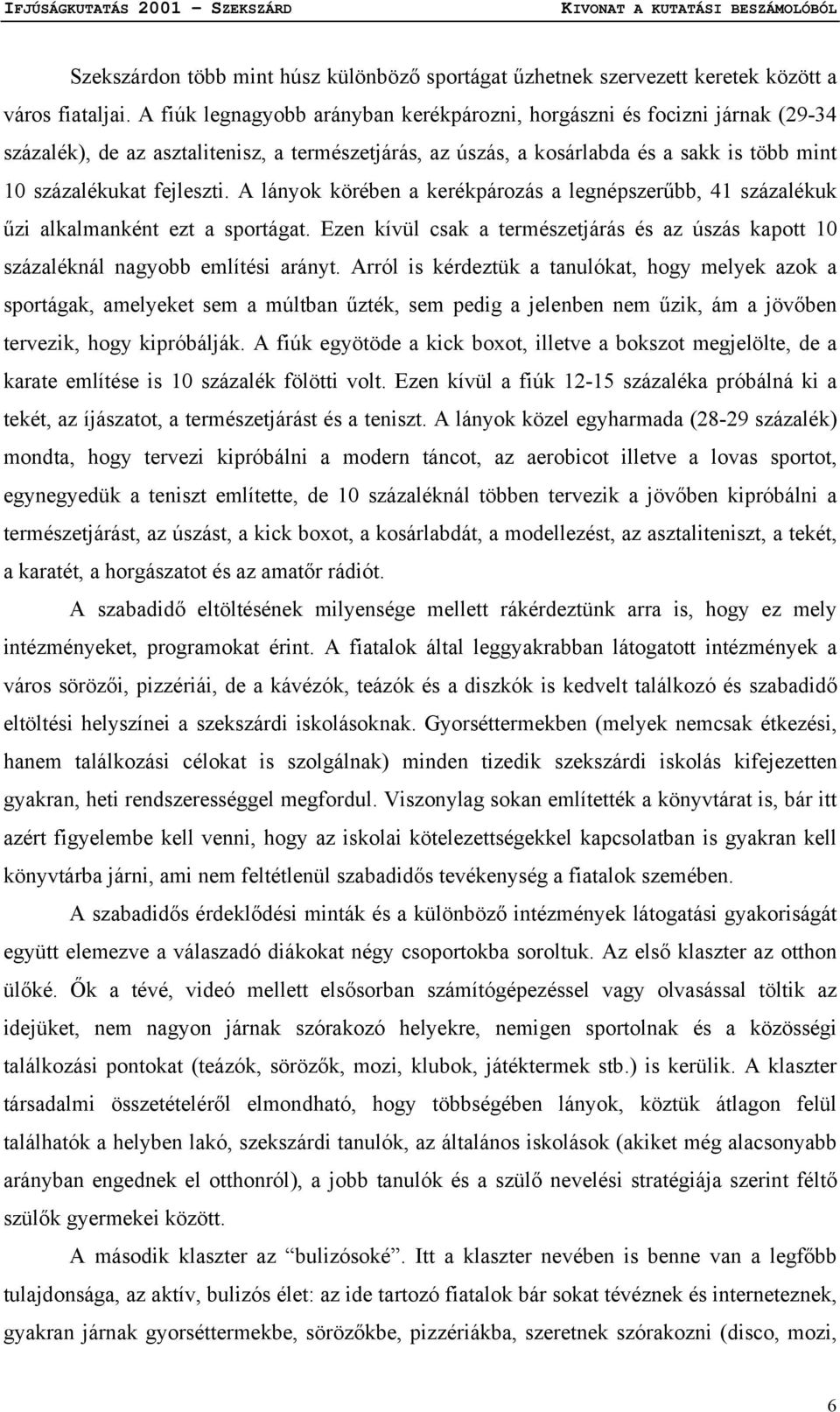 A lányok körében a kerékpározás a legnépszerűbb, 41 százalékuk űzi alkalmanként ezt a sportágat. Ezen kívül csak a természetjárás és az úszás kapott 10 százaléknál nagyobb említési arányt.