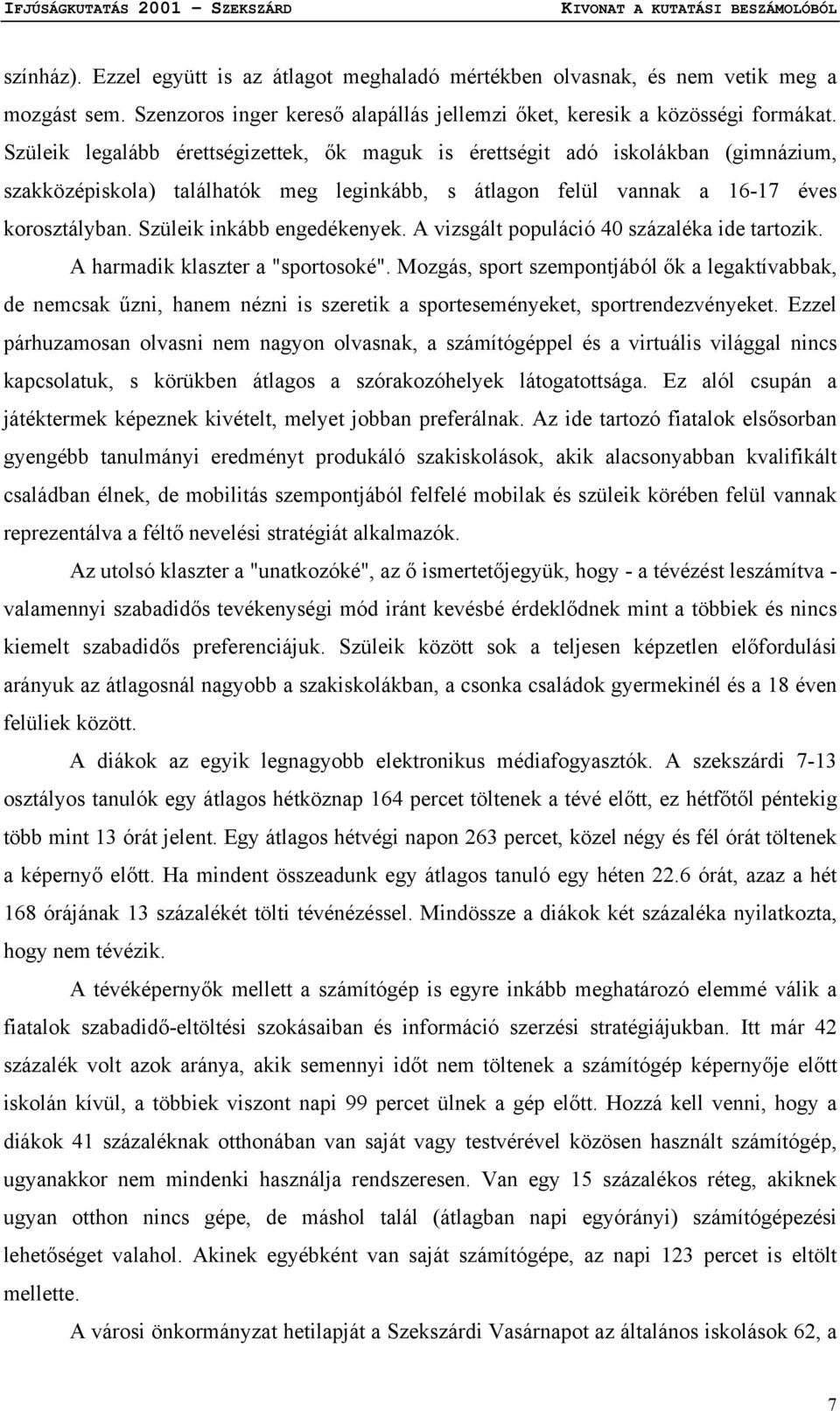 Szüleik inkább engedékenyek. A vizsgált populáció 40 százaléka ide tartozik. A harmadik klaszter a "sportosoké".