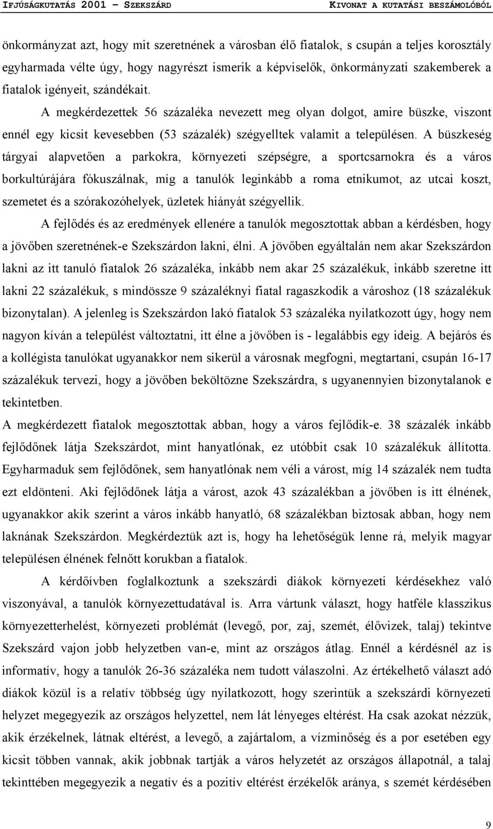 A büszkeség tárgyai alapvetően a parkokra, környezeti szépségre, a sportcsarnokra és a város borkultúrájára fókuszálnak, míg a tanulók leginkább a roma etnikumot, az utcai koszt, szemetet és a