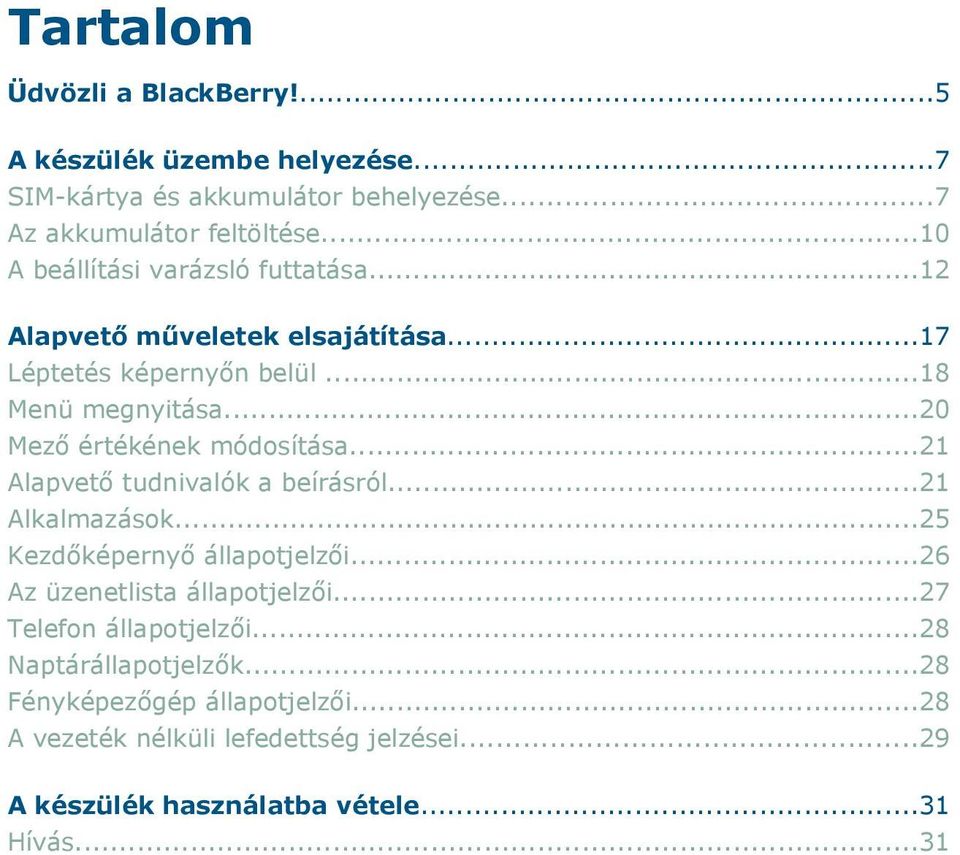 ..20 Mező értékének módosítása...21 Alapvető tudnivalók a beírásról...21 Alkalmazások...25 Kezdőképernyő állapotjelzői.