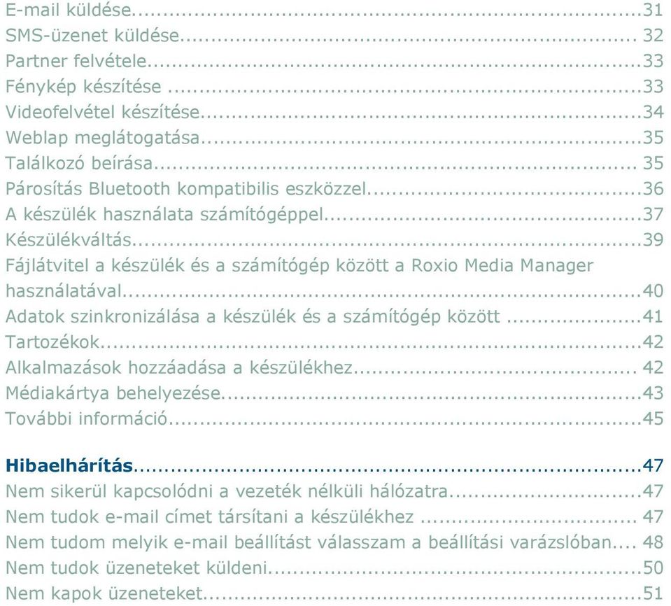 ..40 Adatok szinkronizálása a készülék és a számítógép között...41 Tartozékok...42 Alkalmazások hozzáadása a készülékhez... 42 Médiakártya behelyezése...43 További információ...45 Hibaelhárítás.