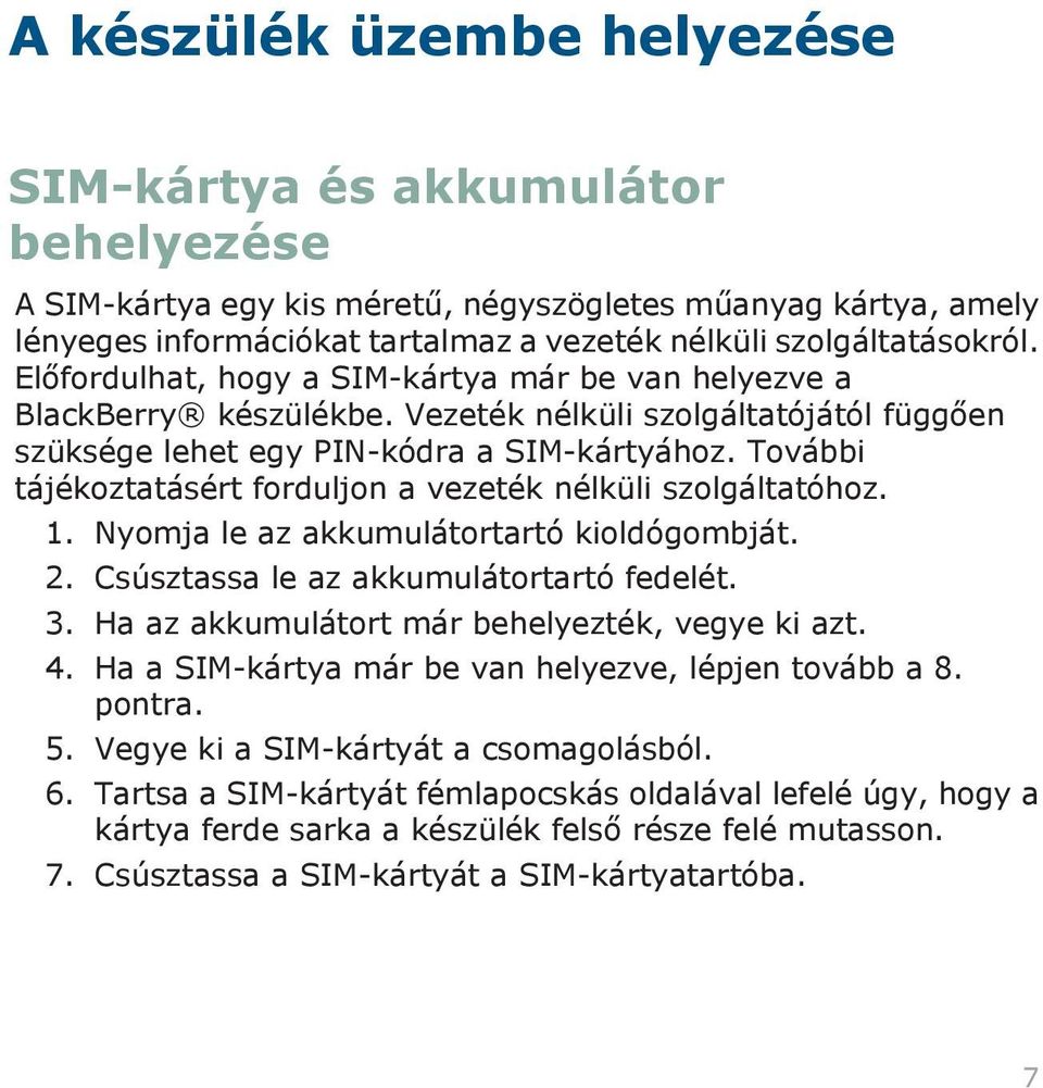 További tájékoztatásért forduljon a vezeték nélküli szolgáltatóhoz. 1. Nyomja le az akkumulátortartó kioldógombját. 2. Csúsztassa le az akkumulátortartó fedelét. 3.