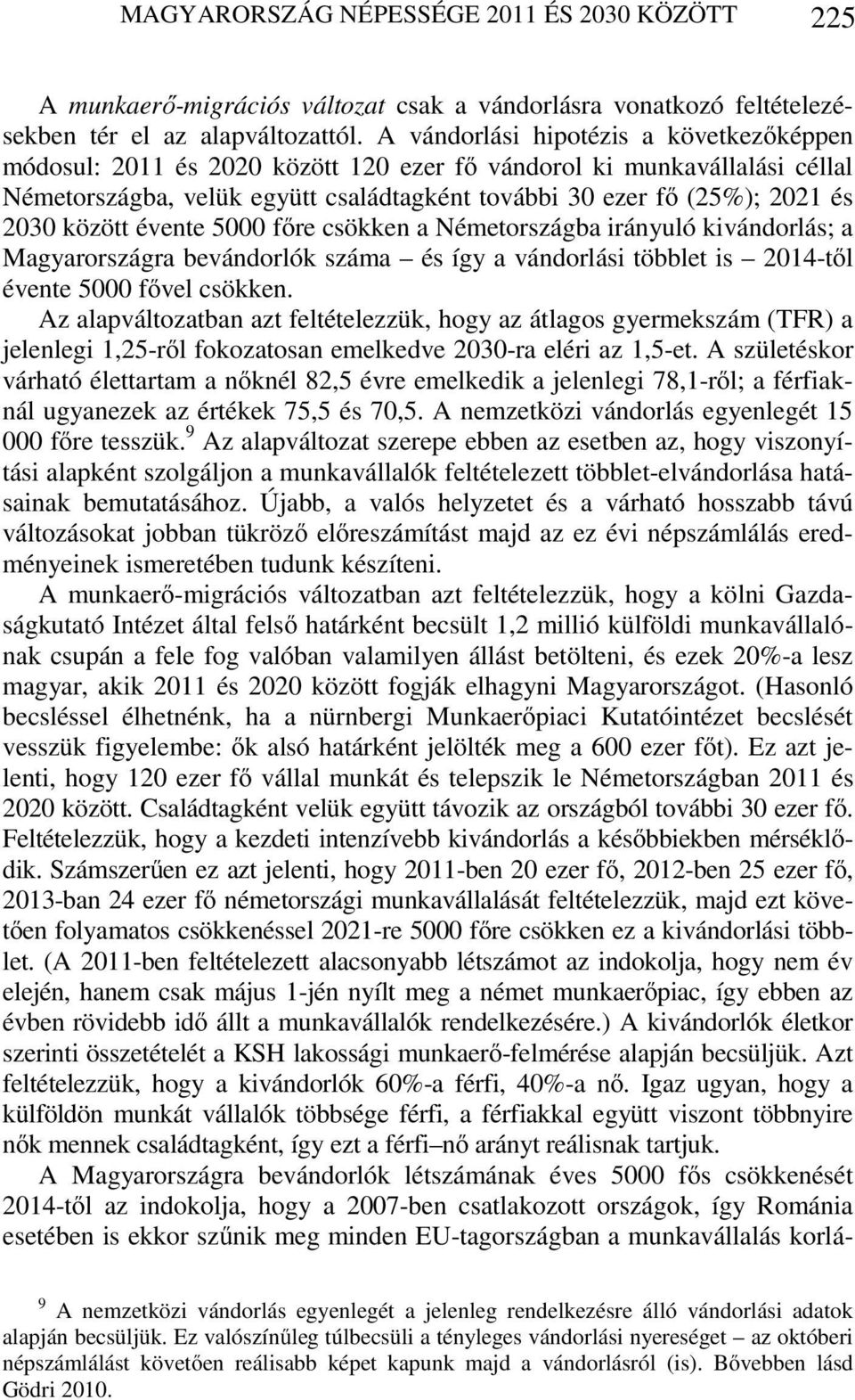 között évente 5000 főre csökken a Németországba irányuló kivándorlás; a Magyarországra bevándorlók száma és így a vándorlási többlet is 2014-től évente 5000 fővel csökken.