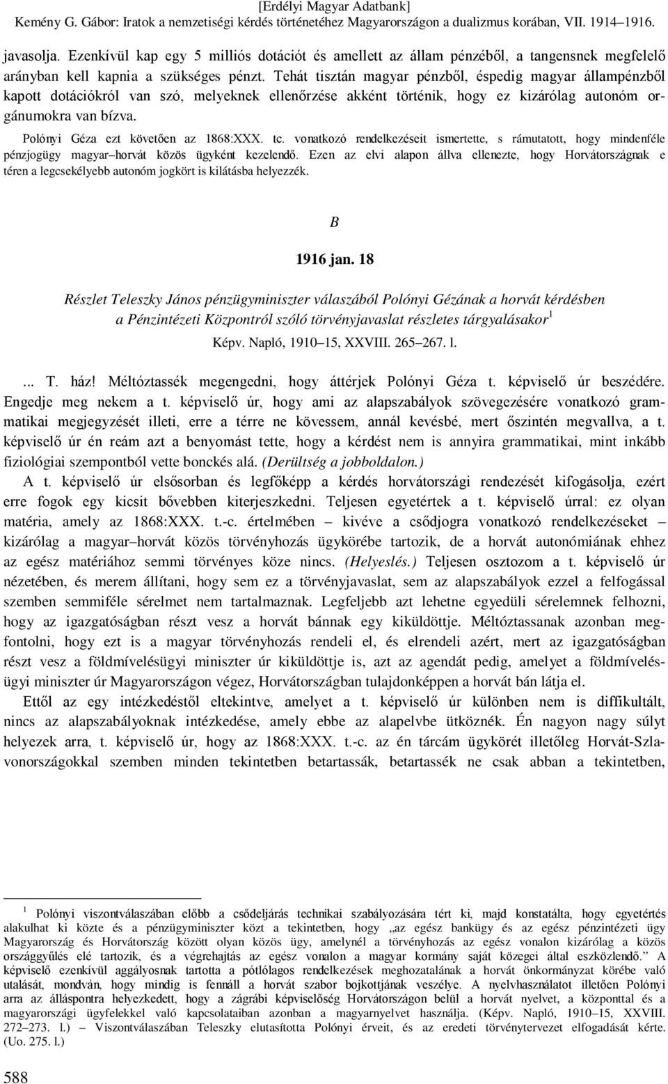 Polónyi Géza ezt követően az 1868:XXX. tc. vonatkozó rendelkezéseit ismertette, s rámutatott, hogy mindenféle pénzjogügy magyar horvát közös ügyként kezelendő.