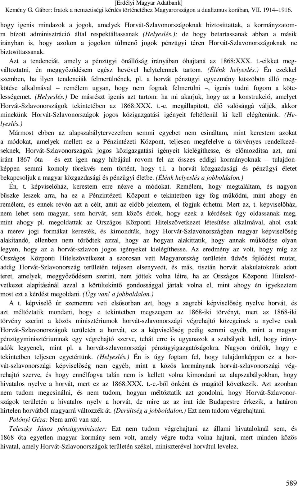 Azt a tendenciát, amely a pénzügyi önállóság irányában óhajtaná az 1868:XXX. t.-cikket megváltoztatni, én meggyőződésem egész hevével helytelennek tartom. (Élénk helyeslés.