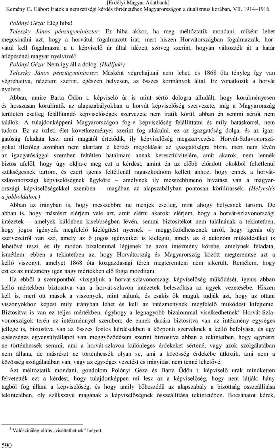 fogalmazni a t. képviselő úr által idézett szöveg szerint, hogyan változzék át a határ átlépésénél magyar nyelvűvé? Polónyi Géza: Nem így áll a dolog. (Halljuk!