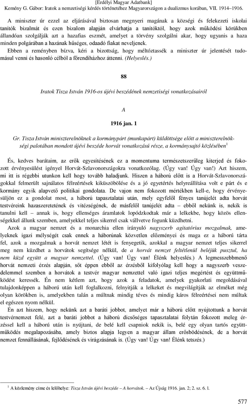 Ebben a reményben bízva, kéri a bizottság, hogy méltóztassék a miniszter úr jelentését tudomásul venni és hasonló célból a főrendiházhoz áttenni. (Helyeslés.