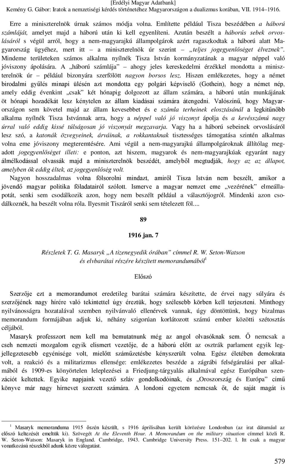 jogegyenlőséget élveznek. Mindeme területeken számos alkalma nyílnék Tisza István kormányzatának a magyar néppel való jóviszony ápolására.