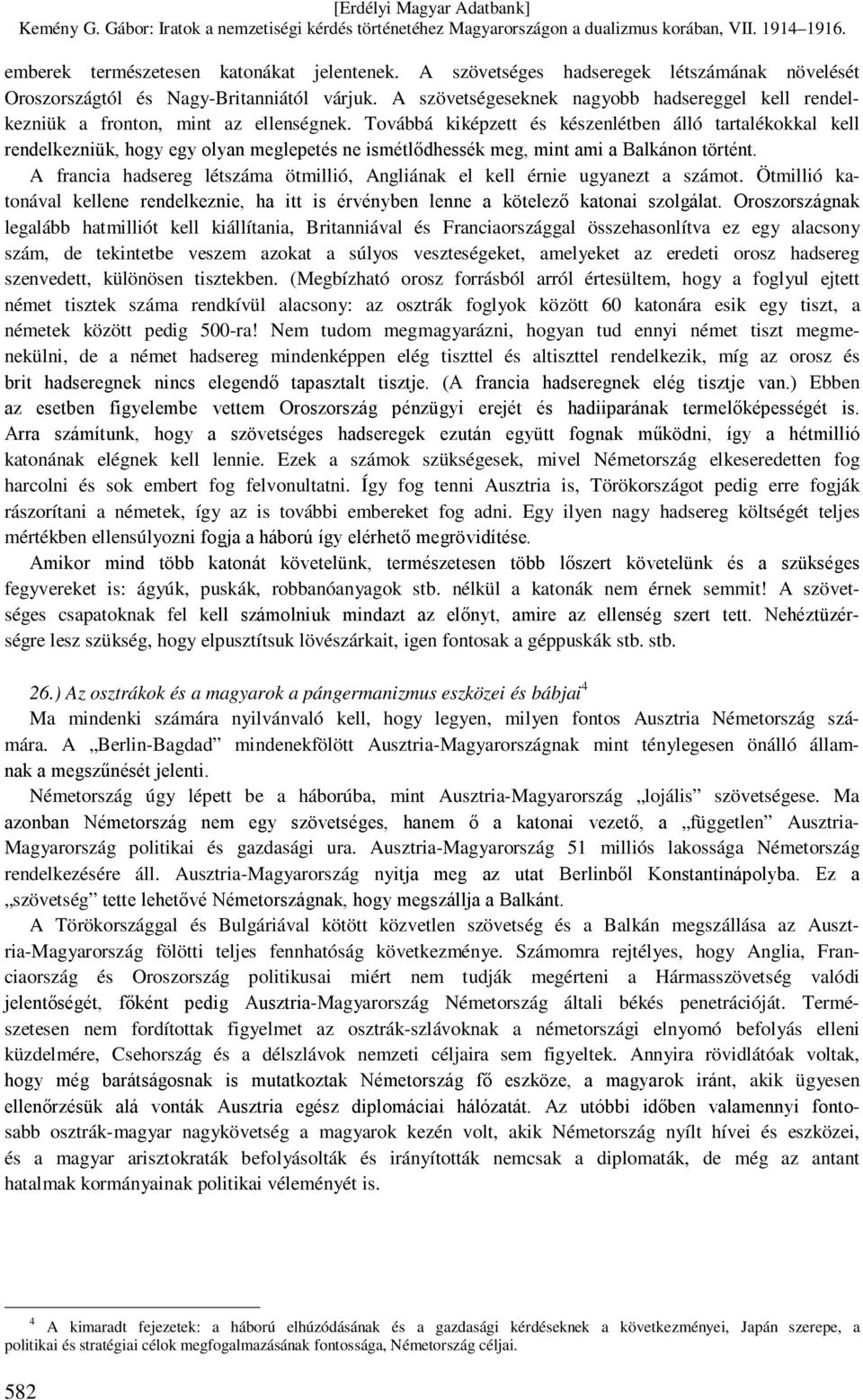 Továbbá kiképzett és készenlétben álló tartalékokkal kell rendelkezniük, hogy egy olyan meglepetés ne ismétlődhessék meg, mint ami a Balkánon történt.