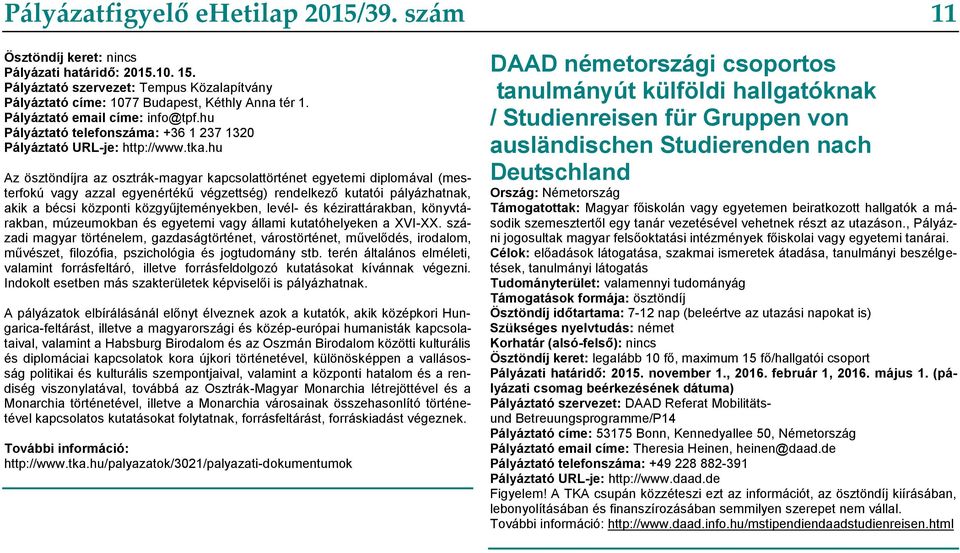 hu Az ösztöndíjra az osztrák-magyar kapcsolattörténet egyetemi diplomával (mesterfokú vagy azzal egyenértékű végzettség) rendelkező kutatói pályázhatnak, akik a bécsi központi közgyűjteményekben,