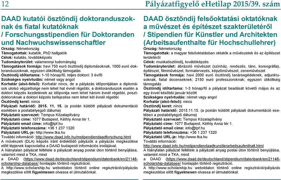 időtartama: 1-10 hónap/fő, teljes doktori: 3 év/fő Szükséges nyelvtudás: német vagy angol Korhatár (alsó-felső): Korhatár nincs, de a pályázás időpontjában a diplomások utolsó végzettsége nem lehet