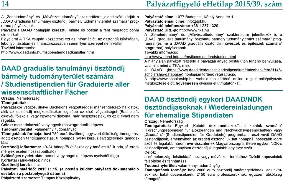 A TKA csupán közzéteszi ezt az információt, az ösztöndíj kiírásában, lebonyolításában és finanszírozásában semmilyen szerepet nem vállal. További információ: http://www.daad.info.hu/mstipendiendaadkunstler.