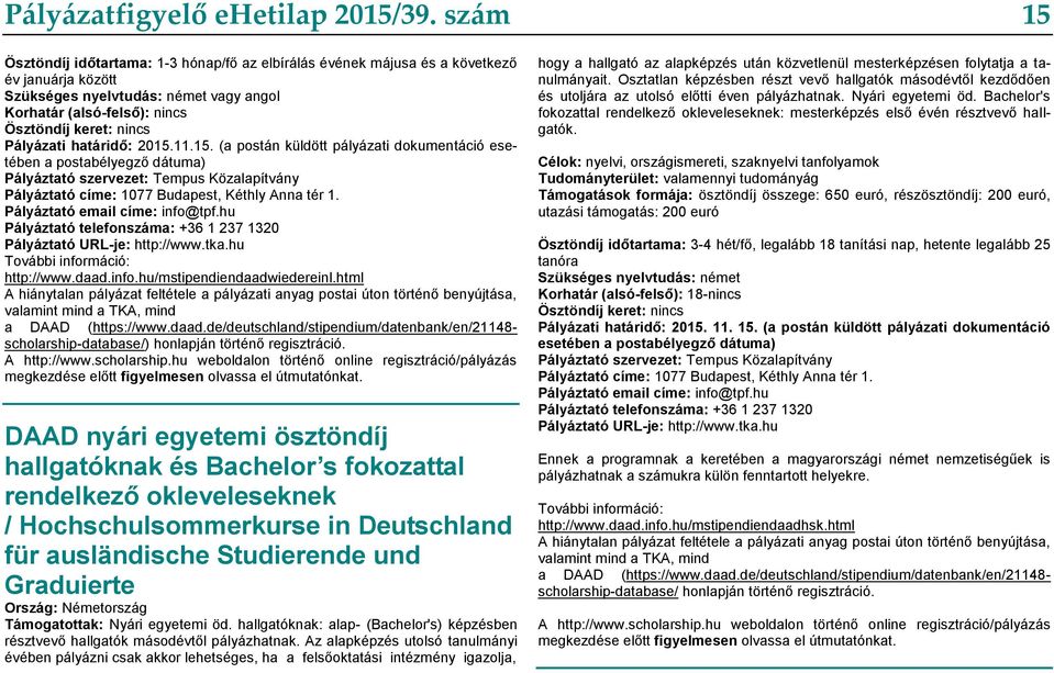 Pályázati határidő: 2015.11.15. (a postán küldött pályázati dokumentáció esetében a postabélyegző dátuma) Pályáztató szervezet: Tempus Közalapítvány Pályáztató címe: 1077 Budapest, Kéthly Anna tér 1.