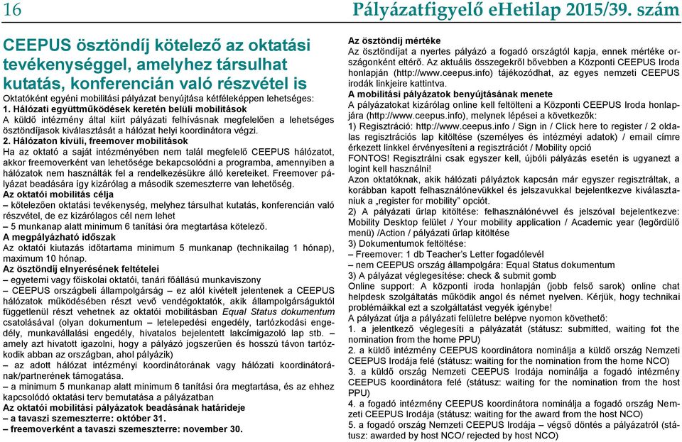 Hálózaton kívüli, freemover mobilitások Ha az oktató a saját intézményében nem talál megfelelő CEEPUS hálózatot, akkor freemoverként van lehetősége bekapcsolódni a programba, amennyiben a hálózatok