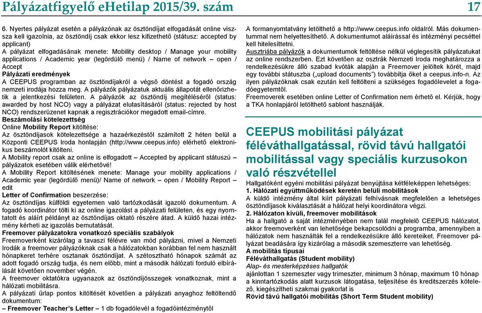 menete: Mobility desktop / Manage your mobility applications / Academic year (legördülő menü) / Name of network open / Accept Pályázati eredmények A CEEPUS programban az ösztöndíjakról a végső