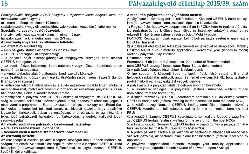 Az ösztöndíj elnyerésének általános feltételei 2 lezárt félév a kiutazásig aktív hallgatói státusz az ösztödíjas időszak alatt CEEPUS országbeli állampolgárság* a pályázó saját állampolgárságával