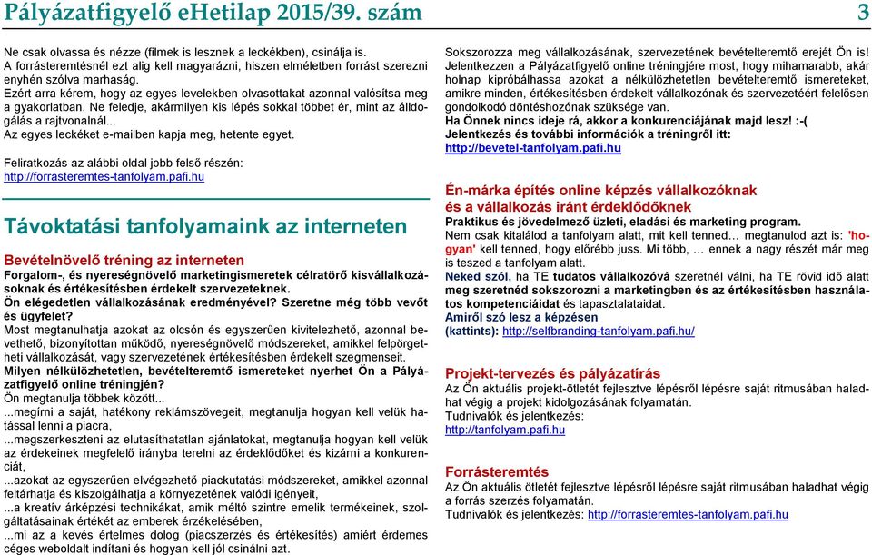 Ne feledje, akármilyen kis lépés sokkal többet ér, mint az álldogálás a rajtvonalnál... Az egyes leckéket e-mailben kapja meg, hetente egyet.