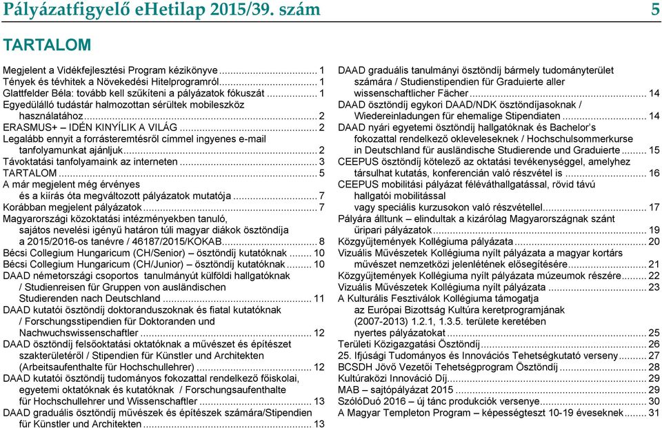 .. 2 Legalább ennyit a forrásteremtésről címmel ingyenes e-mail tanfolyamunkat ajánljuk... 2 Távoktatási tanfolyamaink az interneten... 3 TARTALOM.