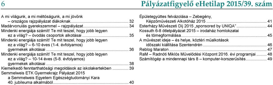 .. 36 Mindenki energiája számít! Te mit teszel, hogy jobb legyen ez a világ? 10-14 éves (5-8. évfolyamos) gyermekek alkotásai... 38 Kiemelkedő fenntarthatósági megoldások az iskolakertekben.