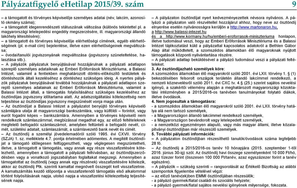 a magyarországi letelepedési engedély megszerzésére, ill. magyarországi állandó lakóhely létesítésére); a támogatott és törvényes képviselője elérhetőségi címének, egyéb elérhetőségének (pl.