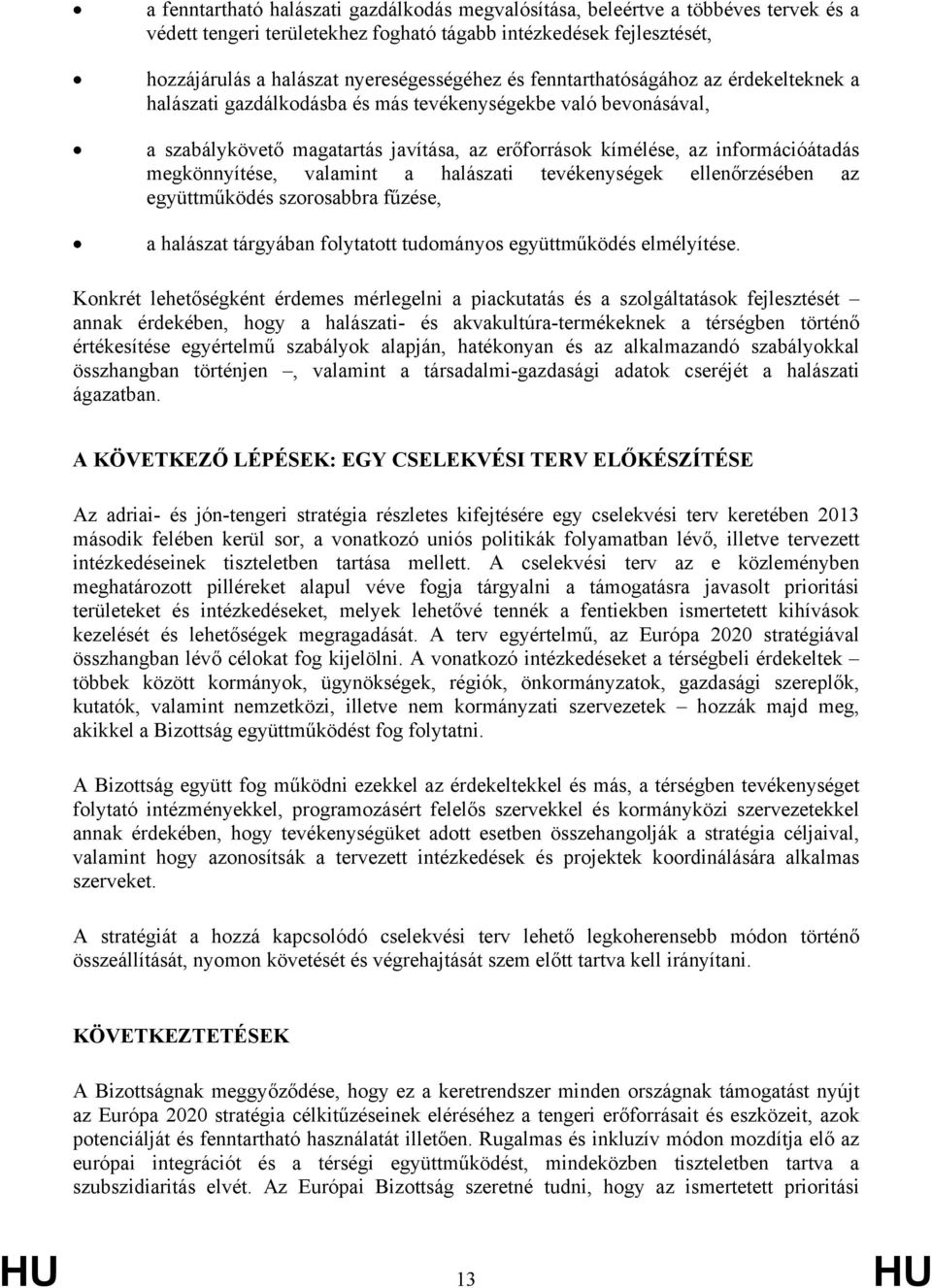 megkönnyítése, valamint a halászati tevékenységek ellenőrzésében az együttműködés szorosabbra fűzése, a halászat tárgyában folytatott tudományos együttműködés elmélyítése.