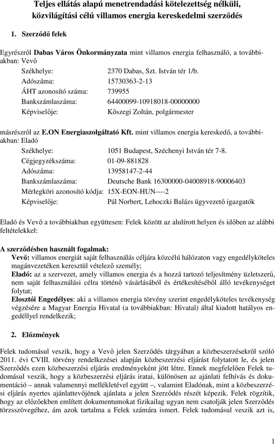 Adószáma: 15730363-2-13 ÁHT azonosító száma: 739955 Bankszámlaszáma: 64400099-10918018-00000000 Képviselője: Kőszegi Zoltán, polgármester másrészről az E.ON Energiaszolgáltató Kft.