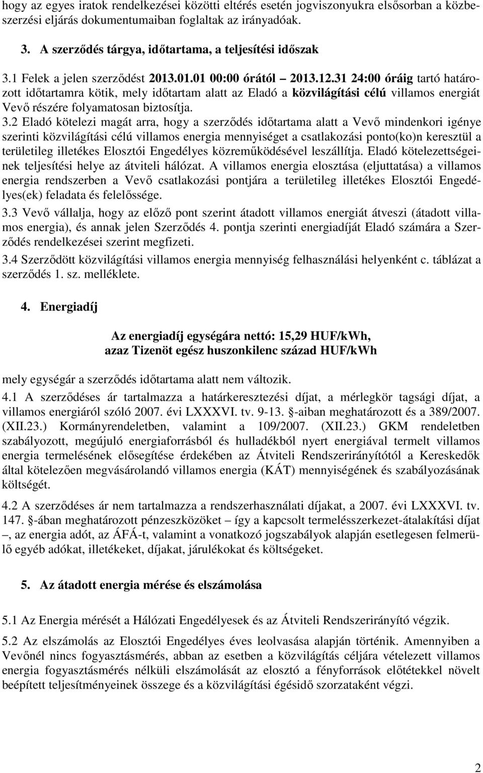 31 24:00 óráig tartó határozott időtartamra kötik, mely időtartam alatt az Eladó a közvilágítási célú villamos energiát Vevő részére folyamatosan biztosítja. 3.