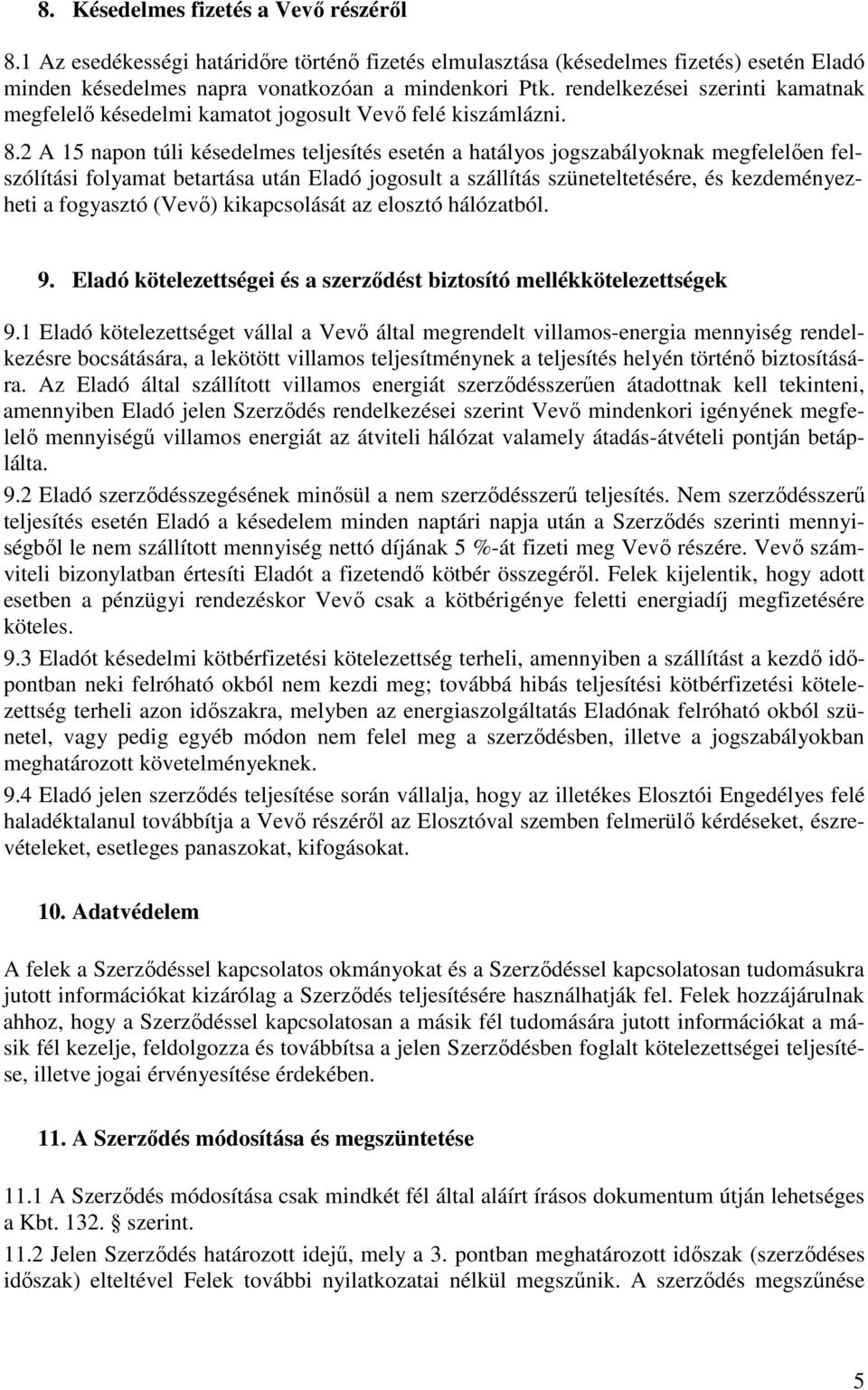 2 A 15 napon túli késedelmes teljesítés esetén a hatályos jogszabályoknak megfelelően felszólítási folyamat betartása után Eladó jogosult a szállítás szüneteltetésére, és kezdeményezheti a fogyasztó