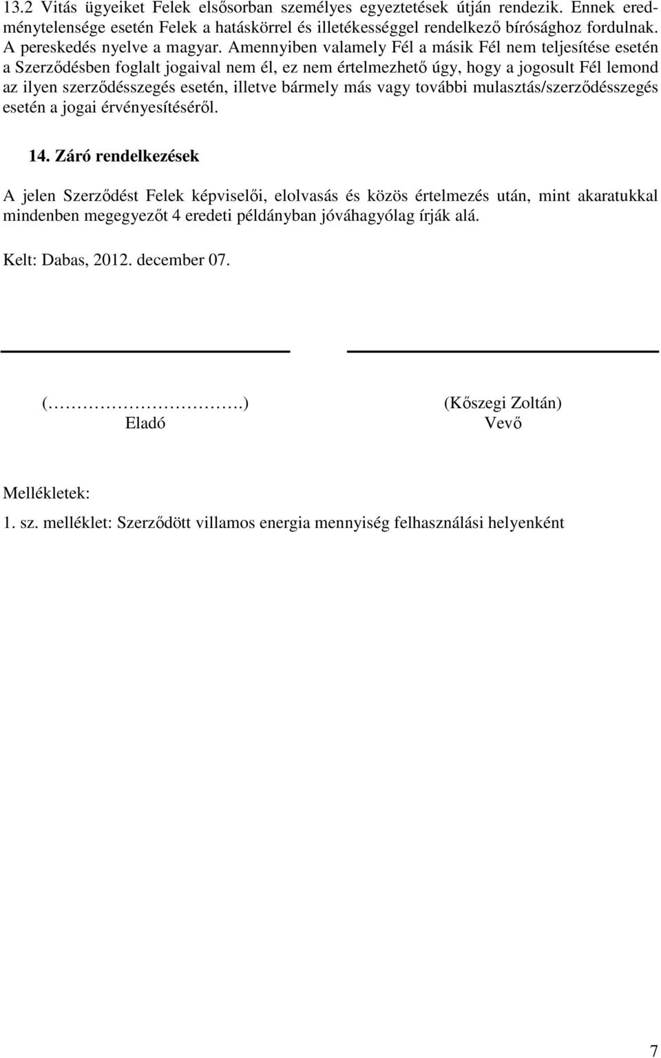 Amennyiben valamely Fél a másik Fél nem teljesítése esetén a Szerződésben foglalt jogaival nem él, ez nem értelmezhető úgy, hogy a jogosult Fél lemond az ilyen szerződésszegés esetén, illetve bármely