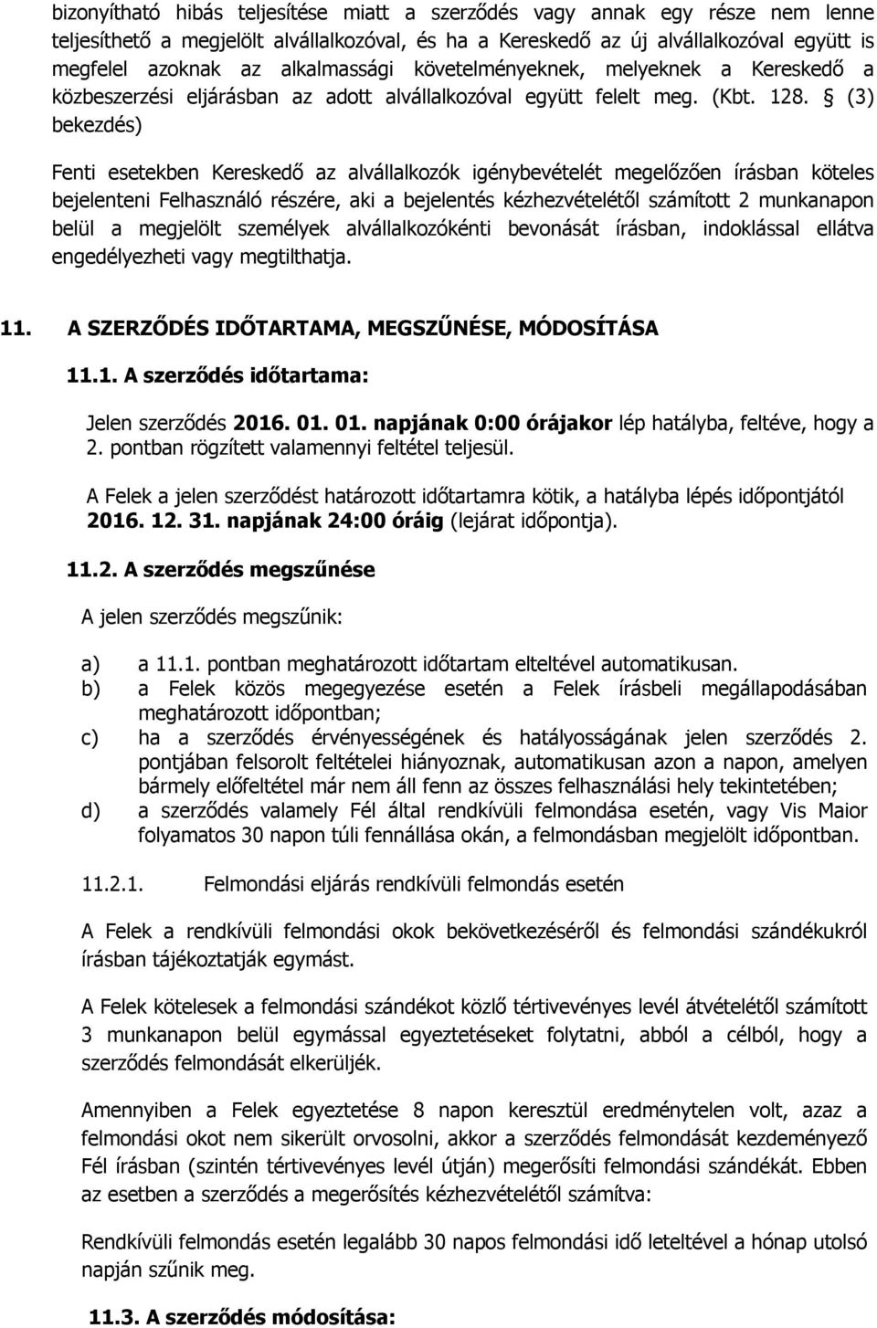 (3) bekezdés) Fenti esetekben Kereskedő az alvállalkozók igénybevételét megelőzően írásban köteles bejelenteni Felhasználó részére, aki a bejelentés kézhezvételétől számított 2 munkanapon belül a