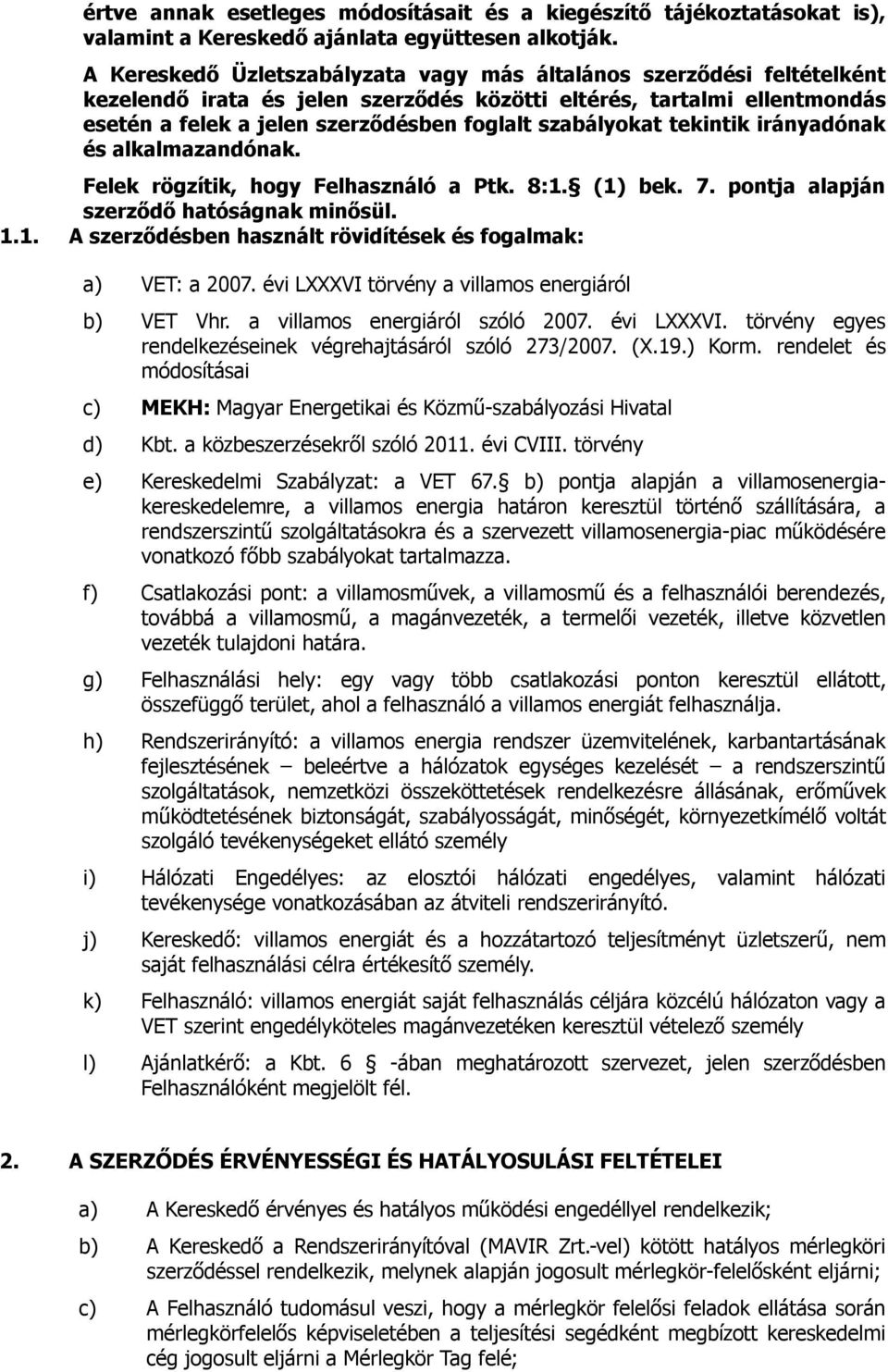 szabályokat tekintik irányadónak és alkalmazandónak. Felek rögzítik, hogy Felhasználó a Ptk. 8:1. (1) bek. 7. pontja alapján szerződő hatóságnak minősül. 1.1. A szerződésben használt rövidítések és fogalmak: a) VET: a 2007.