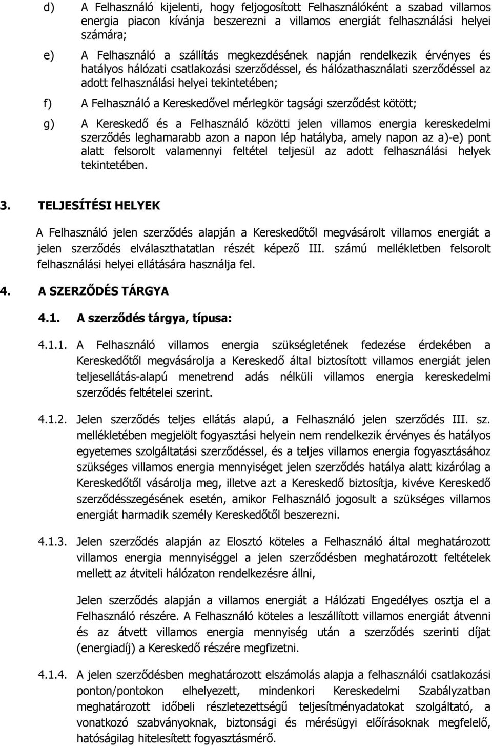 mérlegkör tagsági szerződést kötött; g) A Kereskedő és a Felhasználó közötti jelen villamos energia kereskedelmi szerződés leghamarabb azon a napon lép hatályba, amely napon az a)-e) pont alatt