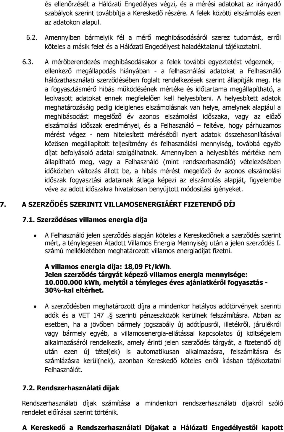 A mérőberendezés meghibásodásakor a felek további egyeztetést végeznek, ellenkező megállapodás hiányában - a felhasználási adatokat a Felhasználó hálózathasználati szerződésében foglalt rendelkezések