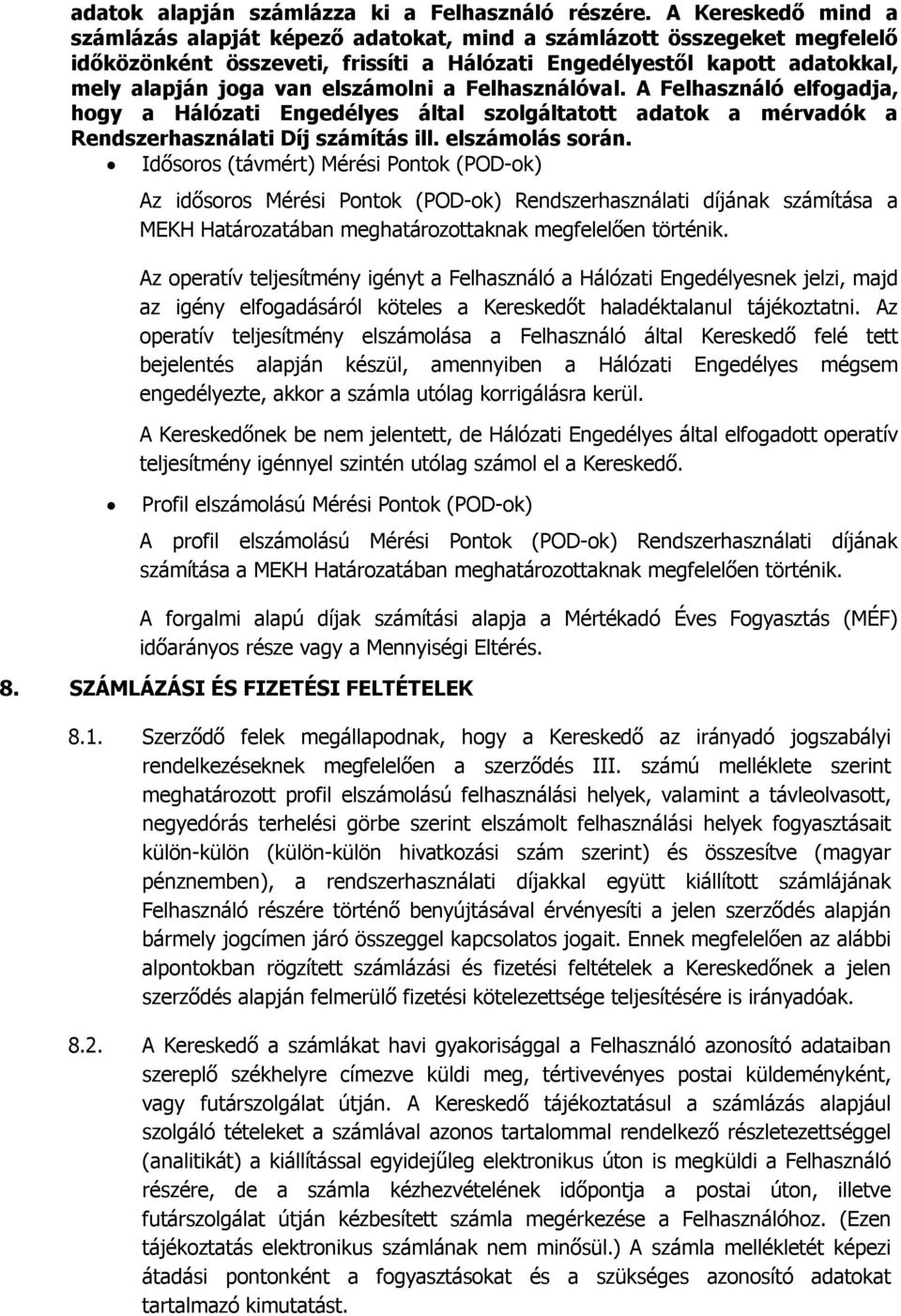 elszámolni a Felhasználóval. A Felhasználó elfogadja, hogy a Hálózati Engedélyes által szolgáltatott adatok a mérvadók a Rendszerhasználati Díj számítás ill. elszámolás során.