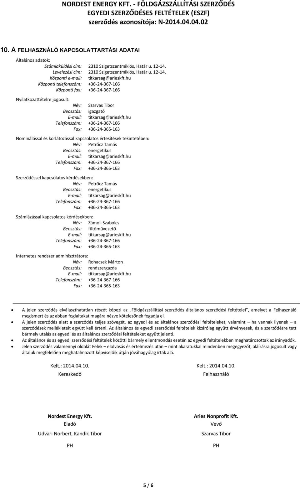 tekintetében: Név: Petrőcz Tamás Beosztás: energetikus Szerződéssel kapcsolatos kérdésekben: Név: Petrőcz Tamás Beosztás: energetikus Számlázással kapcsolatos kérdésekben: Név: Zámoli Szabolcs