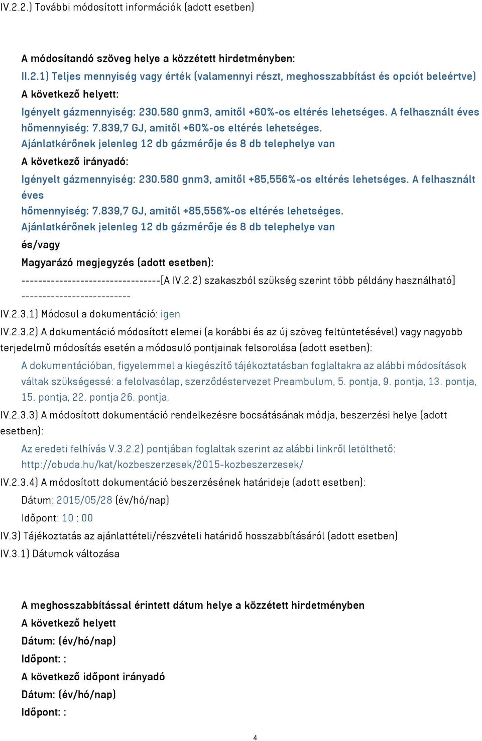 Ajánlatkérőnek jelenleg 12 db gázmérője és 8 db telephelye van A következő irányadó: Igényelt gázmennyiség: 230.580 gnm3, amitől +85,556%-os eltérés lehetséges. A felhasznált éves hőmennyiség: 7.