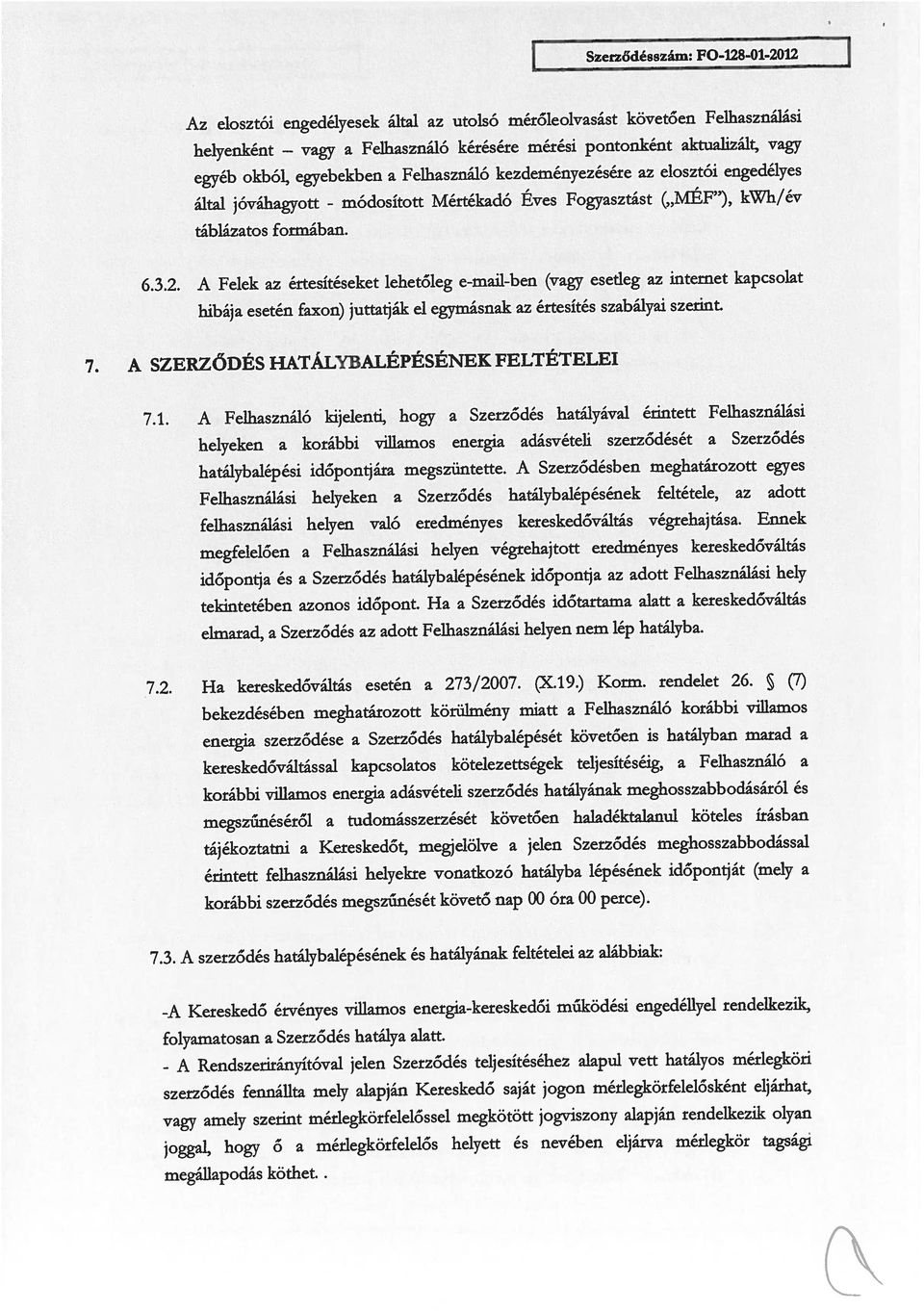 A Felhasználó kijelent, hogy a Szerződés hatályával érintett Felhasználási 7.2. Ha kereskedőváltás esetén a 273/2007. (X.19.) Korm. rendelet 26. (7) 7.3. A szerződés hatálybalépésének és hatályának feltételei az alábbiak: megáuapodás köthet.