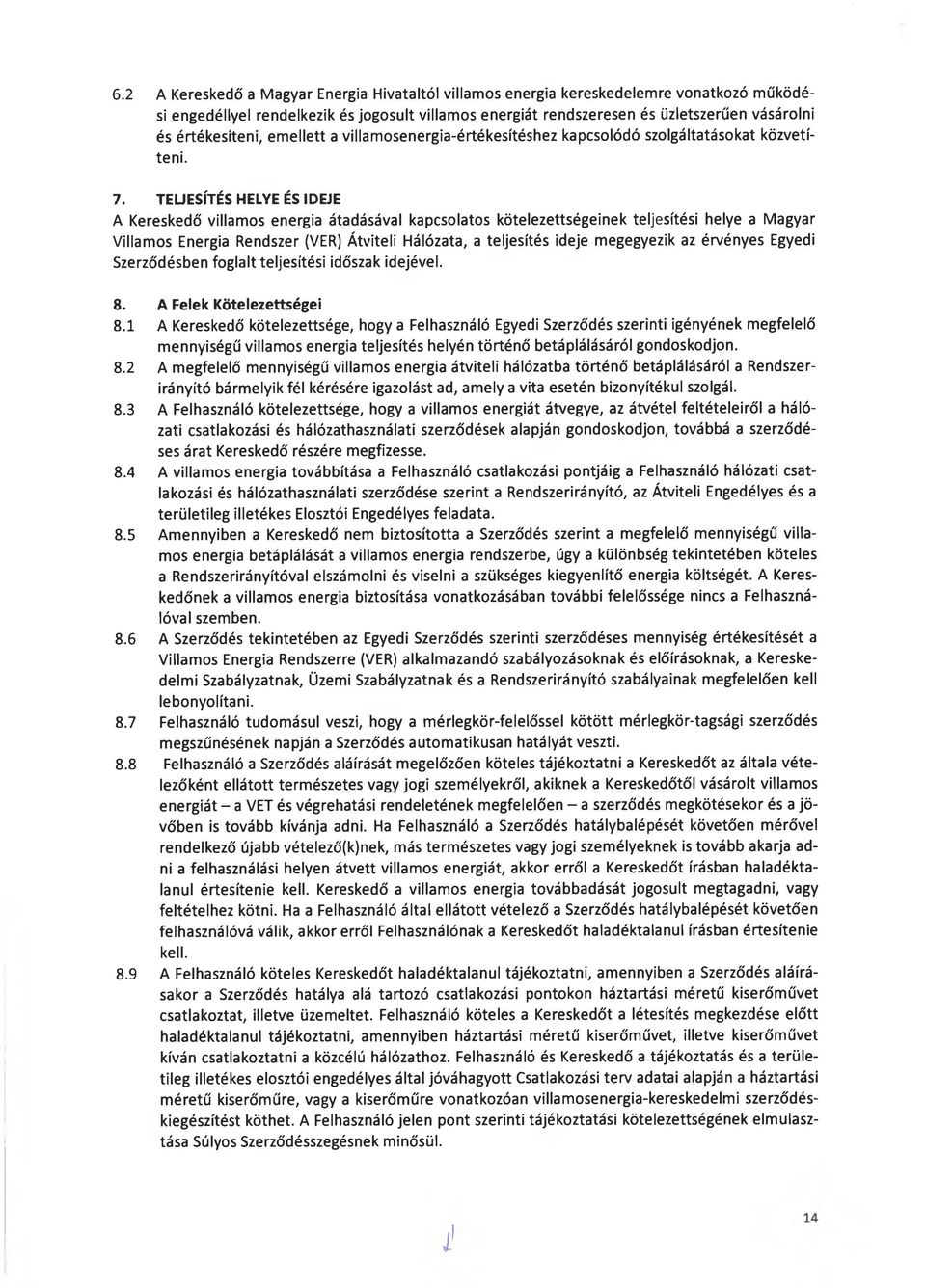 TEUESÍTÉS HELYE ÉS IDEJE A Kereskedő villamos energia átadásával kapcsolatos kötelezettségeinek teljesítési helye a Magyar Villamos Energia Rendszer (VER) Átviteli Hálózata, a teljesítés ideje