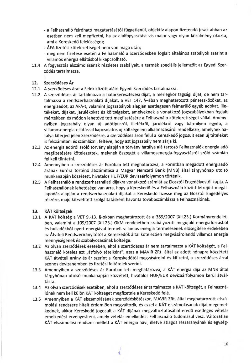 kikapcsolható. 11.4 A fogyasztás elszámolásának részletes szabályait, a termék speciális jellemzőit az Egyedi Szerződés tartalmazza. 12. Szerződéses Ár 12.