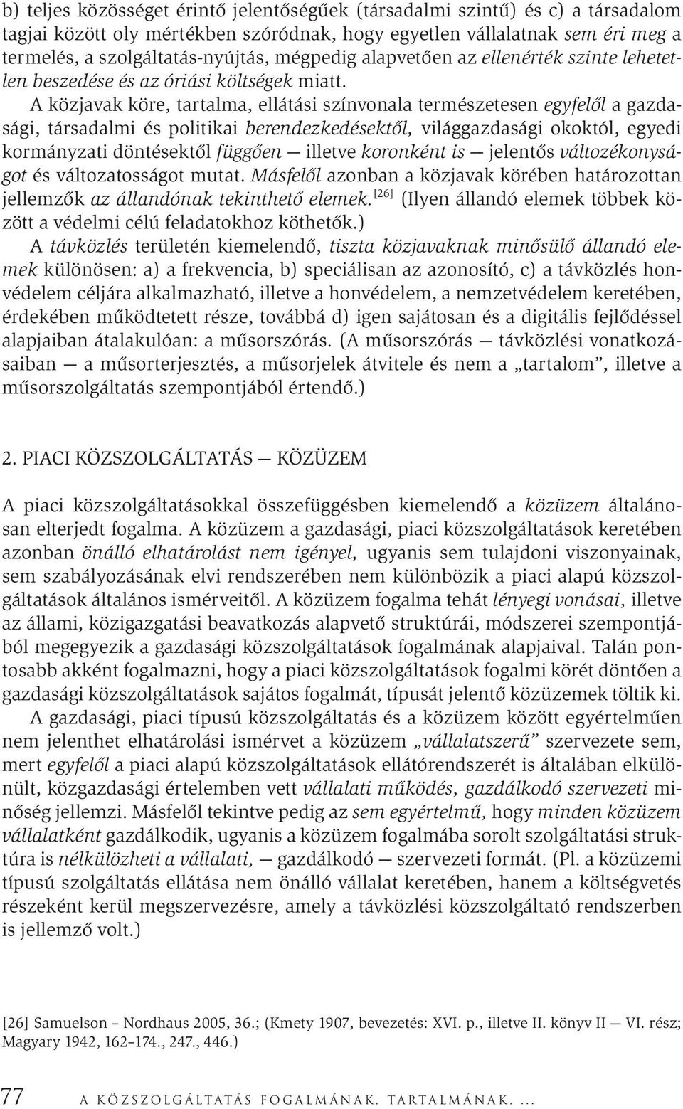 A közjavak köre, tartalma, ellátási színvonala természetesen egyfelől a gazdasági, társadalmi és politikai berendezkedésektől, világgazdasági okoktól, egyedi kormányzati döntésektől függően illetve