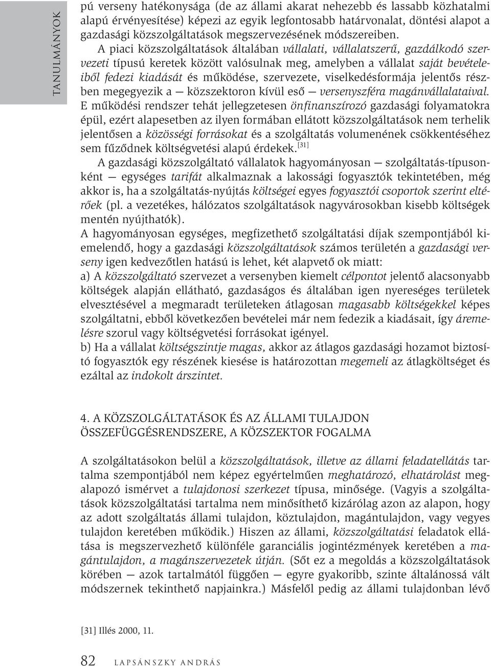 A piaci közszolgáltatások általában vállalati, vállalatszerű, gazdálkodó szervezeti típusú keretek között valósulnak meg, amelyben a vállalat saját bevételeiből fedezi kiadását és működése,