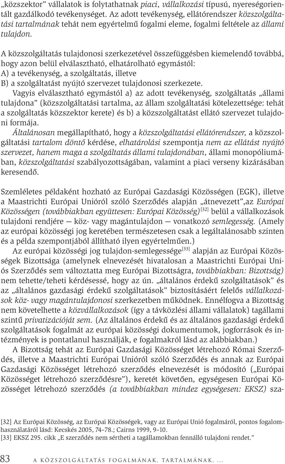 A közszolgáltatás tulajdonosi szerkezetével összefüggésben kiemelendő továbbá, hogy azon belül elválasztható, elhatárolható egymástól: A) a tevékenység, a szolgáltatás, illetve B) a szolgáltatást