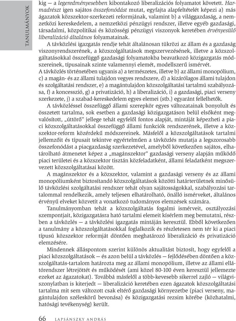 pénzügyi rendszer, illetve egyéb gazdasági, társadalmi, közpolitikai és közösségi pénzügyi viszonyok keretében érvényesülő liberalizáció általános folyamatainak.